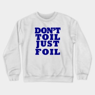 Don't Toil - Just Foil Crewneck Sweatshirt